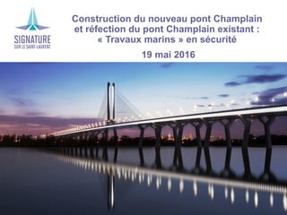 ›Construction du nouveau pont Champlain
et réfection du pont Champlain existant :
« Travaux marins » en sécurité
› 19 mai 2016
 