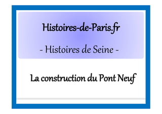 HistoiresHistoires--dede--Paris.frParis.fr
- Histoires de Seine -
La constructiondu Pont Neuf
 