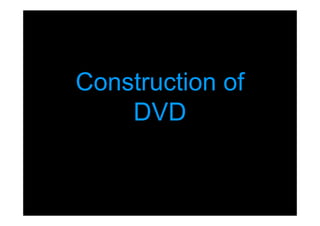 Construction of
    DVD
 
