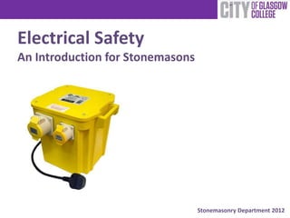 Stonemasonry Department 2012
Electrical Safety
An Introduction for Stonemasons
 