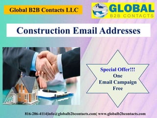 Global B2B Contacts LLC
816-286-4114|info@globalb2bcontacts.com| www.globalb2bcontacts.com
Construction Email Addresses
Special Offer!!!
One
Email Campaign
Free
 