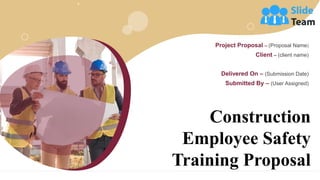 Construction
Employee Safety
Training Proposal
Project Proposal – (Proposal Name)
Client – (client name)
Delivered On – (Submission Date)
Submitted By – (User Assigned)
 