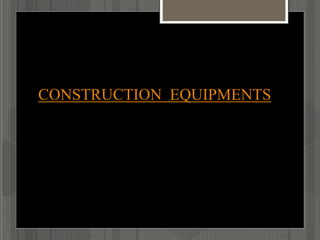 CONSTRUCTION EQUIPMENTS
 