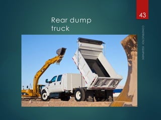 Rear dump
truck
CONSTRUCTION
EQUIPMENT
43
 