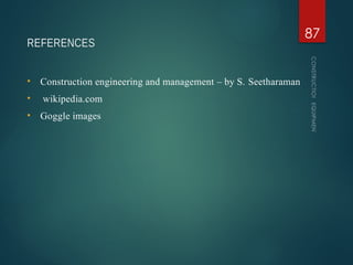 REFERENCES
CONSTRUCTION
EQUIPMENT
87
• Construction engineering and management – by S. Seetharaman
• wikipedia.com
• Goggle images
 