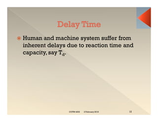  Human and machine system suffer from
inherent delays due to reaction time and
capacity, say Td.
2 February 2019
COTM 4202 12
 