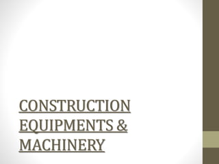 CONSTRUCTION
EQUIPMENTS &
MACHINERY
 
