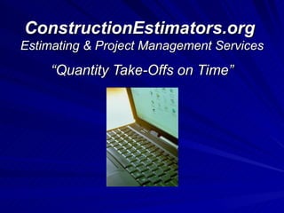 ConstructionEstimators.org  Estimating & Project Management Services “ Quantity Take-Offs on Time” 