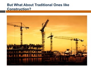 But What About Traditional Ones like
Construction?
 