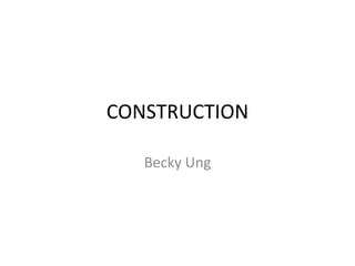 CONSTRUCTION
Becky Ung
 