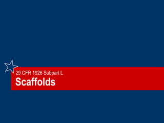 Scaffolds
29 CFR 1926 Subpart L
 