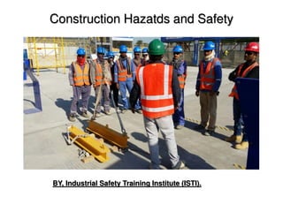 Construction Hazatds and Safety
BY, Industrial Safety Training Institute (ISTI).
 