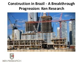 Construction in Brazil - A Breakthrough
Progression: Ken Research
 