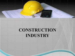 CONSTRUCTION
INDUSTRY
 