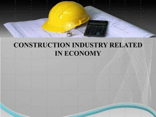 CONSTRUCTION INDUSTRY RELATED
IN ECONOMY
 
