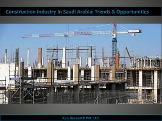 Ken Research Pvt. Ltd.
Construction Industry In Saudi Arabia: Trends & Opportunities
 