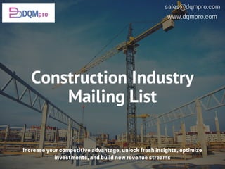 Construction Industry
Mailing List
Increaseyourcompetitiveadvantage,unlockfreshinsights,optimize
investments,andbuildnewrevenuestreams
sales@dqmpro.com
www.dqmpro.com
 