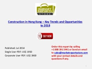 Construction in Hong Kong – Key Trends and Opportunities
to 2018
Published: Jul 2014
Single User PDF: US$ 1950
Corporate User PDF: US$ 3900
Order this report by calling
+1 888 391 5441 or Send an email
to sales@marketreportsstore.com
with your contact details and
questions if any.
1
 