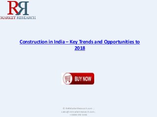 Construction in India – Key Trends and Opportunities to
2018
© RnRMarketResearch.com ;
sales@rnrmarketresearch.com ;
+1 888 391 5441
 