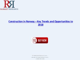 Construction in Norway – Key Trends and Opportunities to
2018
© RnRMarketResearch.com ;
sales@rnrmarketresearch.com ;
+1 888 391 5441
 