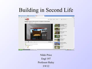 Building in Second Life




          Nikki Price
           Engl 197
        Professor Raley
            3/9/12
 