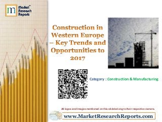www.MarketResearchReports.com
Category : Construction & Manufacturing
All logos and Images mentioned on this slide belong to their respective owners.
 