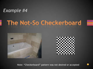 Example #4The Not-So CheckerboardNote: “Checkerboard” pattern was not desired or accepted   