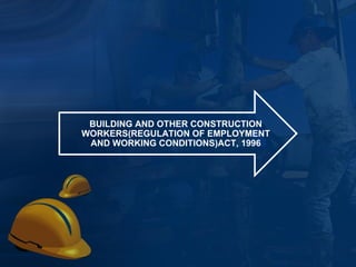 BUILDING AND OTHER CONSTRUCTION WORKERS(REGULATION OF EMPLOYMENT AND WORKING CONDITIONS)ACT, 1996 
