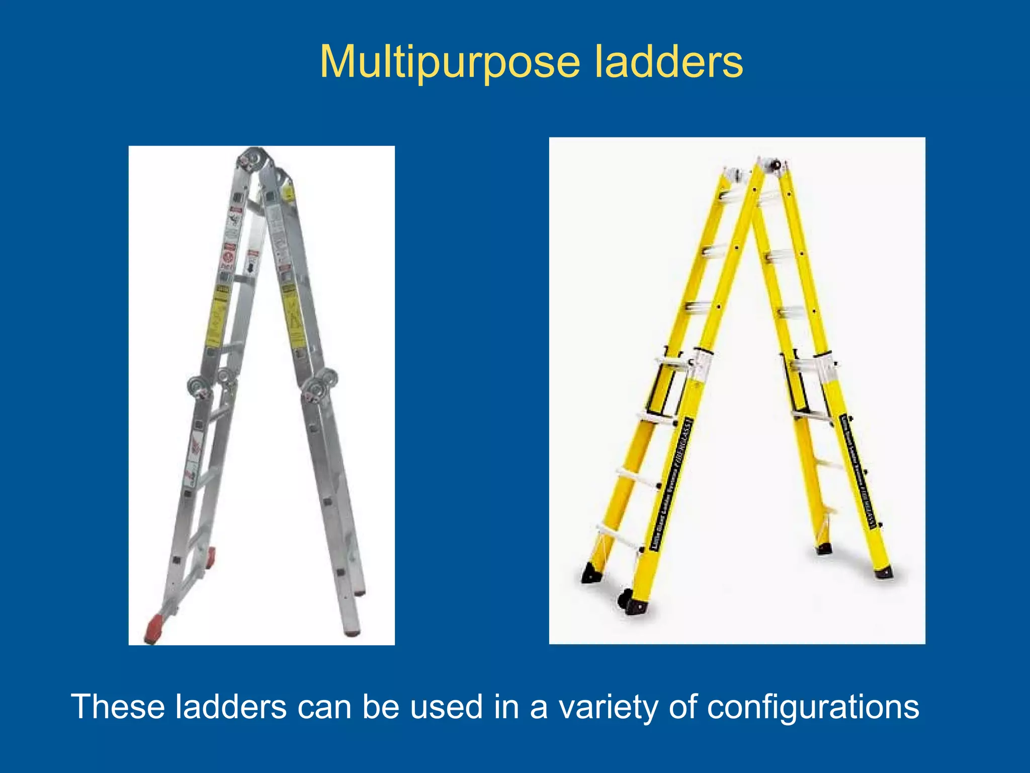 Multipurpose ladders
These ladders can be used in a variety of configurations
 