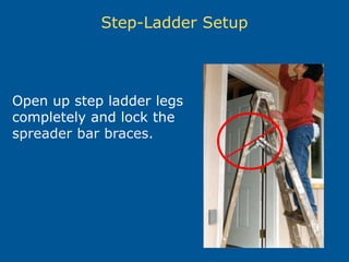 Step-Ladder Setup
Open up step ladder legs
completely and lock the
spreader bar braces.
 