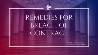 REMEDIES FOR
BREACH OF
CONTRACT
BY:
Liew wei zhean 0331225
Loh mun tong 0323680
 