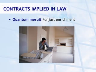 CONTRACTS IMPLIED IN LAW

   Quantum meruit /unjust enrichment
 
