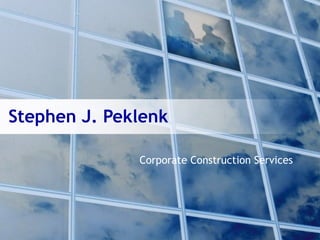 Stephen J. Peklenk

              Corporate Construction Services
 