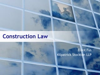 Construction Law

                                 Elliot Fus
                   Kilpatrick Stockton LLP
 