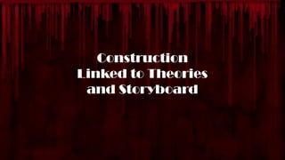 Construction
Linked to Theories
and Storyboard
 