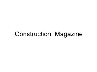 Construction: Magazine
 
