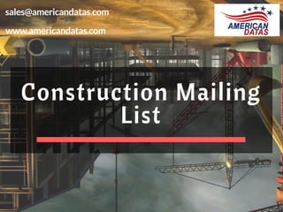 Construction Mailing
List
sales@americandatas.com
www.americandatas.com
 