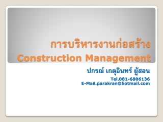 การบริหารงานก่อสร้าง
Construction Management
ปกรณ์ เกตุอินทร์ ผู้สอน
Tel.081-6806136
E-Mail.parakran@hotmail.com
 