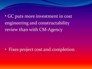 • GC puts more investment in cost
engineering and constructability
review than with CM-Agency
• Fixes project cost and completion .
 