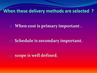1) When cost is primary important .
2) Schedule is secondary important.
3) scope is well defined.
 