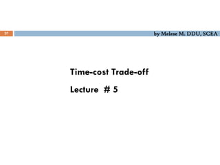 by Melese M. DDU, SCEA
27
Time-cost Trade-off
Lecture # 5
 