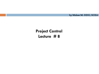 by Melese M. DDU, SCEA
Project Control
Lecture # 8
 