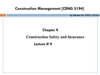 by Melese M. DDU, SCEA
Construction Management [CENG 5194]
Chapter 9
Construction Safety and Insurance
Lecture # 9
2
 