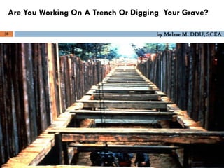 by Melese M. DDU, SCEA
30
Are You Working On A Trench Or Digging Your Grave?
 