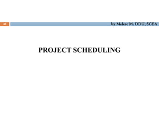 40 by Melese M. DDU, SCEA
PROJECT SCHEDULING
 
