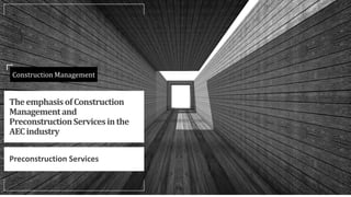 TheemphasisofConstruction
Managementand
PreconstructionServicesinthe
AECindustry
Preconstruction Services
Construction Management
 