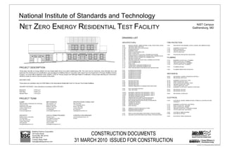 NationalInstituteofStandardsandTechnology
NISTCampus
Gaithersburg,MD
NetZeroEnergyResidentialTestFacility
DRAWINGLIST
ARCHITECTURAL FIREPROTECTION
DESIGN CRITERIA, ABBREVIATIONS, & GEN. STRUCTURAL NOTES
ARCHITECTURAL SITE PLAN
ARCHITECTURAL SITE PLAN DETAILS
FOUNDATION PLAN
BASEMENT PLAN
FIRST FLOOR FRAMING PLAN
FIRST FLOOR PLAN
FIRST FLOOR KEY PLAN & WALL FRAMING ELEVATIONS
SCREEN PORCH & GARAGE KEY PLANS & WALL FRAMING ELEVS.
SECOND FLOOR & LOWER ATTIC FRAMING PLAN
SECOND FLOOR PLAN
SECOND FLOOR KEY PLAN & WALL FRAMING ELEVATIONS
ATTIC FRAMING PLAN
ROOF FRAMING PLAN
ROOF PLAN
LOWER ROOF OVERHANG FRAMING PLAN
UPPER ROOF OVERHANG FRAMING PLAN
FIRST AND SECOND FLOOR REFLECTED CEILING PLANS
A-001
A-101
A-101A
A-102
A-103
A-104
A-105
A-106
A-107
A-108
A-109
A-110
A-111
A-112
A-113
A-114
A-115
A-121
F-001 FIRE PROTECTION GENERAL NOTES, LEGEND, AND ABBREVIATIONS
F-101
F-102
F-103
F-104
BASEMENT FLOOR PLAN
FIRST FLOOR PLAN
SECOND FLOOR PLAN
ATTIC FLOOR PLAN
A F-601 FIRE PROTECTION DETAILS AND MATRIX
S
PLUMBING
BASEMENT FLOOR PLAN - PLUMBING
FIRST FLOOR PLAN - PLUMBING
SECOND FLOOR PLAN - PLUMBING
ATTIC FLOOR PLAN - PLUMBING
P-101
P-102
P-103
P-104
o
PLUMBING DETAILS
P-501
PROJECTDESCRIPTION
PLUMBING RISERS AND SCHEDULES
P-601
A-201
A-202
A-203
A-204
A-205
A-206
A-207
EXTERIOR ELEVATIONS
EXTERIOR ELEVATIONS
EXTERIOR ELEVATIONS
INTERIOR ELEVATIONS
INTERIOR ELEVATIONS
INTERIOR ELEVATIONS
INTERIOR ELEVATIONS
These plans describe an energy efficient net zero single family home to be built in Gaithersburg, MD. The home has four bedrooms, three full baths and a full
basement.The drawing set and specifications were developed by Building Science Corporation with support from the Department of Energy's Building America
Program. The home will be registered under USGBC's LEED for Homes program and will target Platinum Certification. During project planning and construction,
all efforts should be made to meet the goals of this project.
MECHANICAL
MECHANICAL LEGEND, SCHEDULES & DETAILS
MECHANICAL SITE PLAN
M-001
M-002
BUILDING CODE M-101
M-102
M-103
M-104
M-105
M-106
BASEMENT FLOOR PLAN - HVAC
FIRST FLOOR PLAN - HVAC
FIRST FLOOR PLAN GARAGE - HVAC
SECOND FLOOR PLAN - HVAC
ATTIC FLOOR PLAN - HVAC
BASEMENT FLOOR PLAN - RADIANT FLOOR HEAT
BUILDING SECTION
BUILDING SECTION
BUILDING SECTION
BUILDING SECTION
GARAGE, BREEZEWAY & SCREEN PORCH SECTIONS
A-301
A-302
A-303
A-304
A-305
These plans are submitted under the 2009 Edition of the International Residential Code For One-and Two-Family Dwellings.
SQUARE FOOTAGES - Area calculations according to ANSI Z765-2003
A-401
A-402
WALL SECTIONS & DETAILS
WALL SECTIONS MECHANICAL DETAILS
MECHANICAL DETAILS
M-501
M-502
1,518 sq. ft.
1,518 sq. ft.
1,191 sq. ft.
Basement
First Floor
Second Floor
REQUIRED CONSTRUCTION SEQUENCE - PART A
REQUIRED CONSTRUCTION SEQUENCE - PART B
REQUIRED CONSTRUCTION SEQUENCE - PART C
ADVANCED FRAMING DETAILS
WINDOW DETAILS & INSTALLATION SEQUENCE
DOOR DETAILS & INSTALLATION SEQUENCE
ENCLOSURE PENETRATION DETAILS & SEQUENCES
FOUNDATION DETAILS
HORIZONTAL DETAILS
VERTICAL DETAILS
ROOF DETAILS
A-501A
A-501B
A-501C
A-502
A-503
A-504
A-505
A-506
A-507
A-508
A-509
MECHANICAL SCHEDULES
M-601
ELECTRICAL
PROJECTTEAM
ELECTRICAL LEGEND, ABBREVIATIONS, SYMBOLS & LIGHTING FIXTURE
SCHEDULE
E-001
CLIENT MEP ENGINEER
EBL Engineers, LLC
8005 Harford Road
Baltimore, MD 21234
Contact: Ed Hubner
(410) 668-8000
ehubner@eblengineers.com
SPECIFICATIONS CONSULTANT
Kalin Associates
1121 Washington Street
Newton, MA 02465
Contact: Mark Kalin
(617) 964-5477
mkalin@kalinassociates.com
National Institute of Standards and Technology
100 Bureau Drive
Gaithersburg, MD 20899
Contact: Hunter Fanney
(301)975-5900
hunter.fanney@nist.gov
BASEMENT FLOOR PLAN - ELECTRICAL
FIRST FLOOR PLAN - LIGHTING
FIRST FLOOR PLAN - POWER
SECOND FLOOR PLAN - LIGHTING & POWER
ATTIC FLOOR PLAN - ELECTRICAL
E-101
E-102
E-103
E-104
E-105
A-601
A-602
A-603
WINDOW & DOOR SCHEDULES & TYPES
INTERIOR FINISH SCHEDULE
PENETRATION SCHEDULE
ELECTRICAL RISER DIAGRAM
ELECTRICAL DETAILS
E-501
E-502
A-701
A-702
FIRST FLOOR OPEN WEB FLOOR TRUSS TYPE ELEVATIONS
SECOND FLOOR OPEN WEB FLOOR TRUSS TYPE ELEVATIONS
ARCHITECT LEED for HOMES PROVIDER CONSTRUCTION MANAGER
ELECTRICAL PANEL SCHEDULES
E-601
Building Science Corporation
30 Forest Street
Somerville, MA 02143
Contact: Betsy Pettit
(978)589-5100
betsy@buildingscience.com
Everyday Green
1877 Ingleside Terrace NW
Washington, DC 20010
Contact: Andrea Foss
(202)213-6984
andrea@everydaygreen.com
Jacobs Engineering Group, Inc.
Contact:
AHIBIldlSa^Sa
U.S. Department of Energy
Research Toward Zero Energy Homes
BuildingScienceCorporation
30ForestStreet
Somerville,MA02143
978.589.5100
Contact:BetsyPettit
betsy@buildingscience.com
CONSTRUCTIONDOCUMENTS
31MARCH2010ISSUEDFORCONSTRUCTION U.S. DEPARTMENT OF
EnergyEfficiency&
RenewableEnergy
ENERGY
COPYRIGHT (C) 2009 BUILDING SCIENCE CORPORATION
 