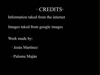 · CREDITS·
Information taked from the internet
Images taked from google images
Work made by:
· Jesús Martínez
· Paloma Maján
 