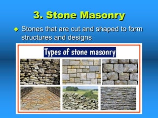 3. Stone Masonry
u Stones that are cut and shaped to form
structures and designs
 