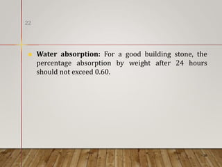  Water absorption: For a good building stone, the
percentage absorption by weight after 24 hours
should not exceed 0.60.
22
 
